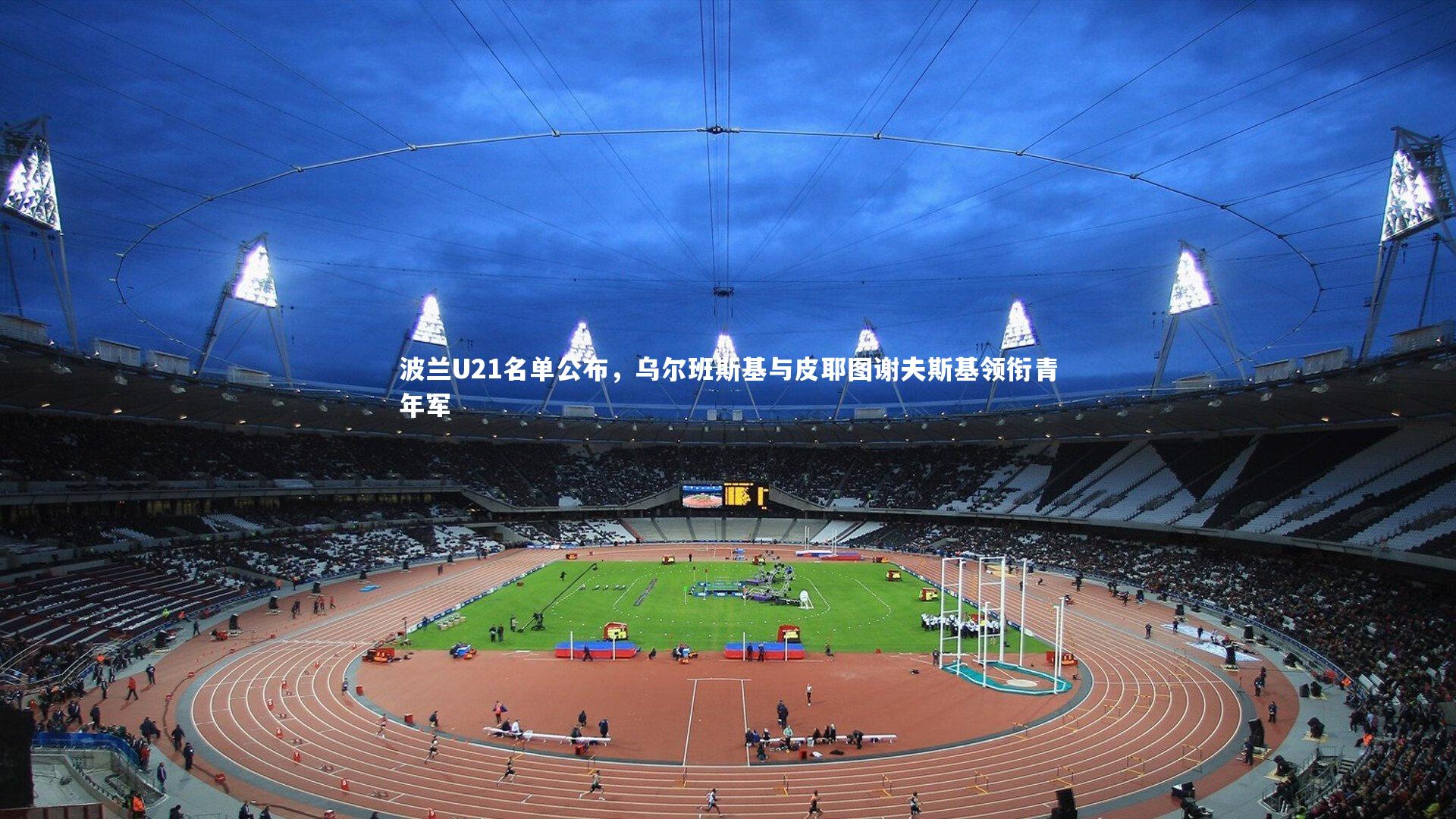 【B体育平台】波兰U21名单公布，乌尔班斯基与皮耶图谢夫斯基领衔青年军