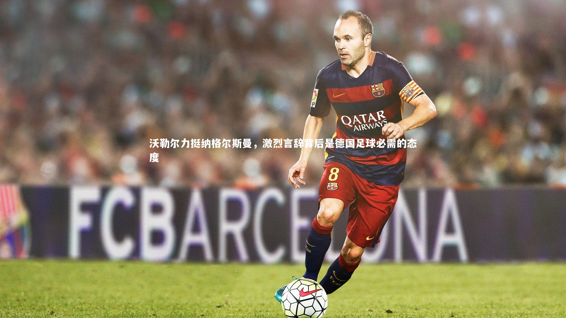 B体育平台|沃勒尔力挺纳格尔斯曼，激烈言辞背后是德国足球必需的态度